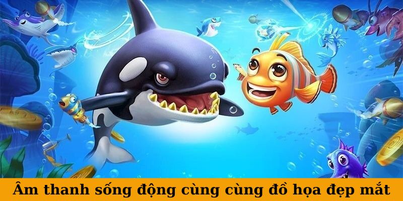 Âm thanh sống động cùng cùng đồ họa đẹp mắt