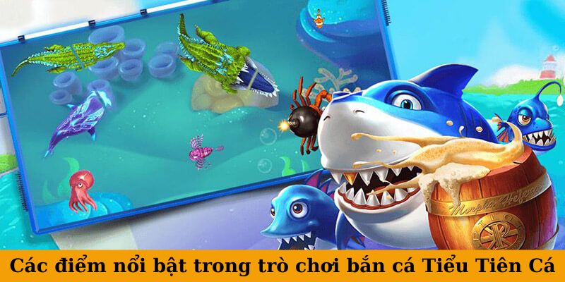 Các điểm nổi bật trong trò chơi bắn cá Tiểu Tiên Cá