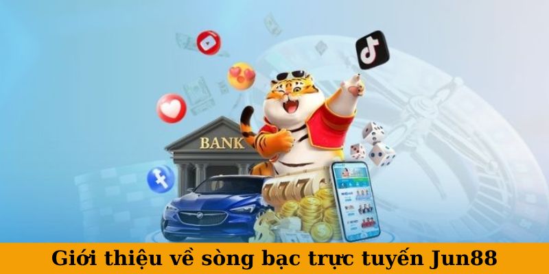 Giới thiệu về sòng bạc trực tuyến Jun88