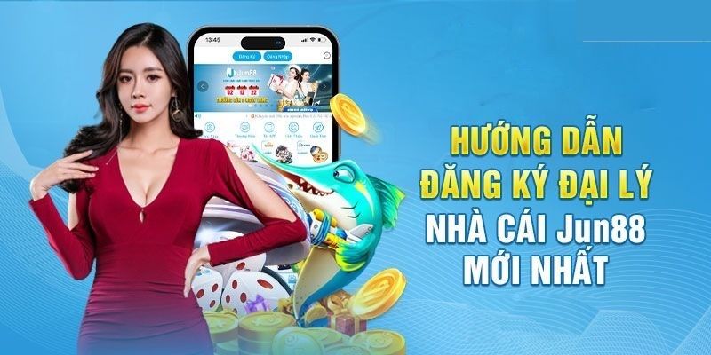 Chi tiết về cách đăng ký trở thành đại lý tại Jun88