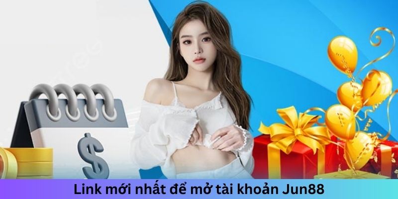 Link mới nhất để mở tài khoản Jun88