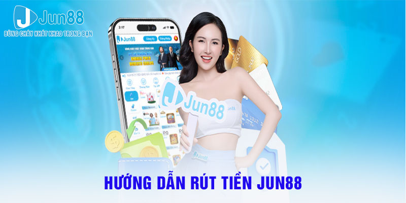 hướng dẫn rút tiền Jun88