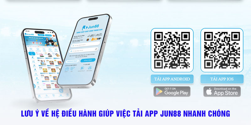 Lưu ý về hệ điều hành giúp việc tải app Jun88 nhanh chóng