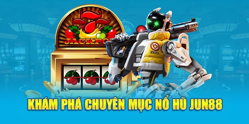 Game quay hũ Jun88 siêu bắt mắt, mãn nhãn