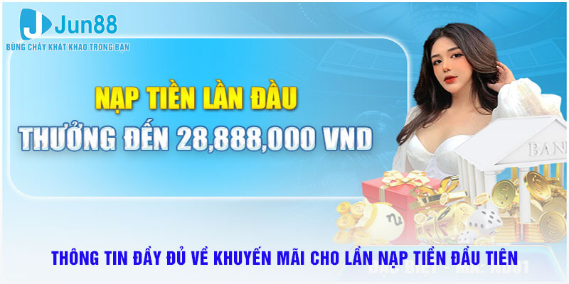 Thông tin đầy đủ về khuyến mãi nạp đầu Jun88