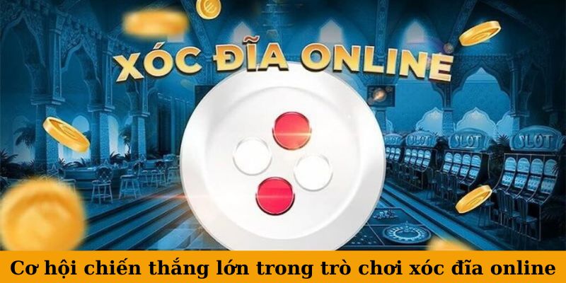 Cơ hội chiến thắng lớn trong trò chơi xóc đĩa online